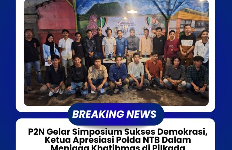 P2N Gelar Simposium Sukses Demokrasi, Ketua Apresiasi Polda NTB Dalam Menjaga Kamtibmas di Pilkada